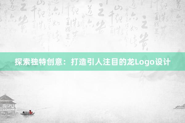 探索独特创意：打造引人注目的龙Logo设计